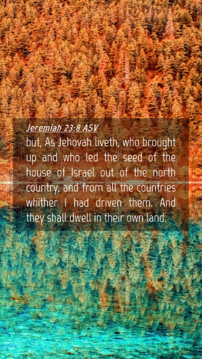 Picture 04 - Jeremiah 23:8 ASV Mobile Phone Wallpaper - but, As Jehovah liveth, who brought up and who - Mobile Bible Verse Wallpaper