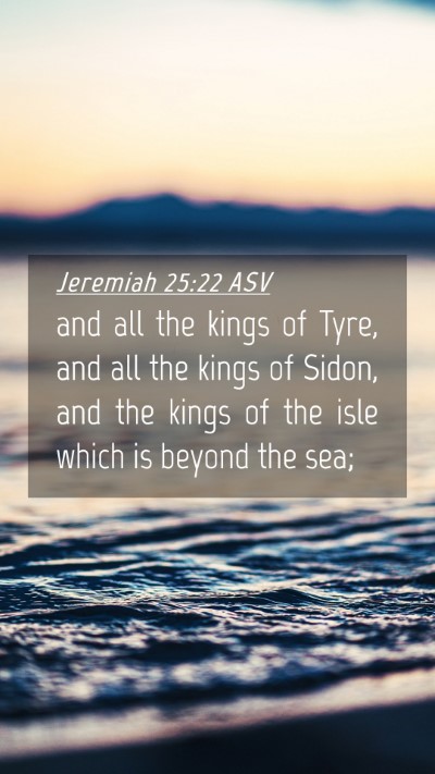 Picture 04 - Jeremiah 25:22 ASV Mobile Phone Wallpaper - and all the kings of Tyre, and all the kings of - Mobile Bible Verse Wallpaper