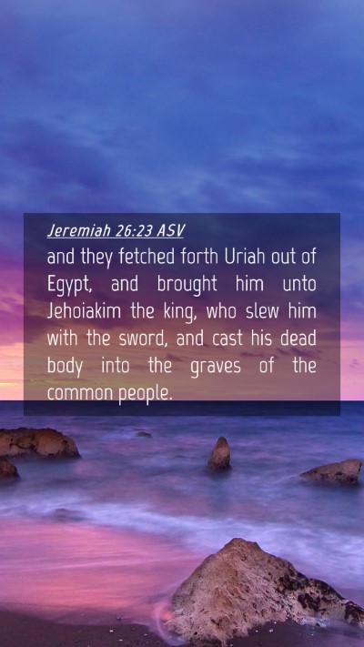 Picture 04 - Jeremiah 26:23 ASV Mobile Phone Wallpaper - and they fetched forth Uriah out of Egypt, and - Mobile Bible Verse Wallpaper