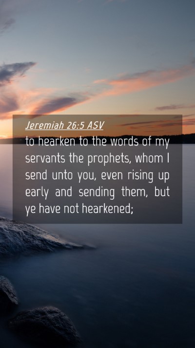 Picture 04 - Jeremiah 26:5 ASV Mobile Phone Wallpaper - to hearken to the words of my servants the - Mobile Bible Verse Wallpaper