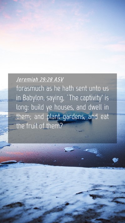 Picture 04 - Jeremiah 29:28 ASV Mobile Phone Wallpaper - forasmuch as he hath sent unto us in Babylon, - Mobile Bible Verse Wallpaper