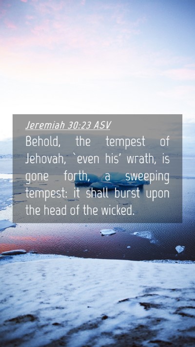 Picture 04 - Jeremiah 30:23 ASV Mobile Phone Wallpaper - Behold, the tempest of Jehovah, `even his' wrath, - Mobile Bible Verse Wallpaper