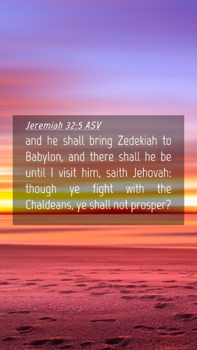 Picture 04 - Jeremiah 32:5 ASV Mobile Phone Wallpaper - and he shall bring Zedekiah to Babylon, and there - Mobile Bible Verse Wallpaper