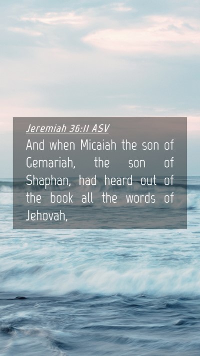 Picture 04 - Jeremiah 36:11 ASV Mobile Phone Wallpaper - And when Micaiah the son of Gemariah, the son of - Mobile Bible Verse Wallpaper