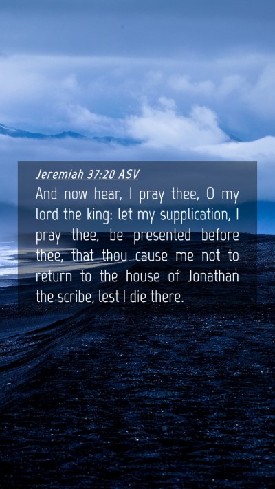 Picture 04 - Jeremiah 37:20 ASV Mobile Phone Wallpaper - And now hear, I pray thee, O my lord the king: - Mobile Bible Verse Wallpaper