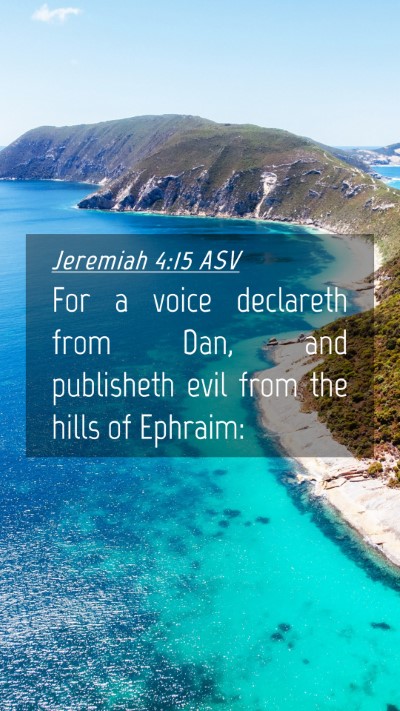 Picture 04 - Jeremiah 4:15 ASV Mobile Phone Wallpaper - For a voice declareth from Dan, and publisheth - Mobile Bible Verse Wallpaper