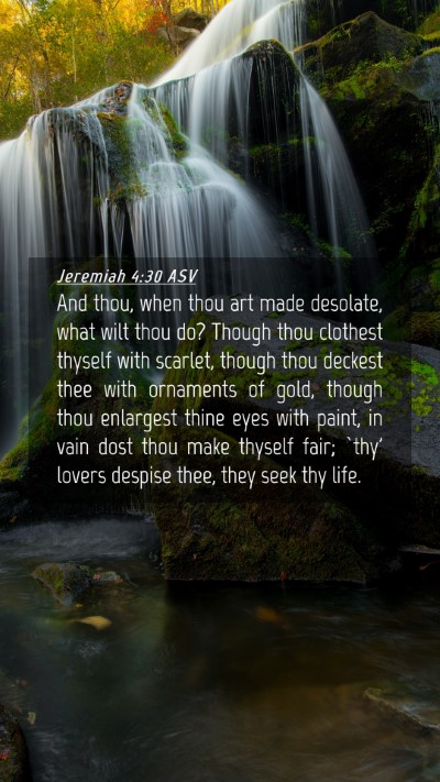 Picture 04 - Jeremiah 4:30 ASV Mobile Phone Wallpaper - And thou, when thou art made desolate, what wilt - Mobile Bible Verse Wallpaper