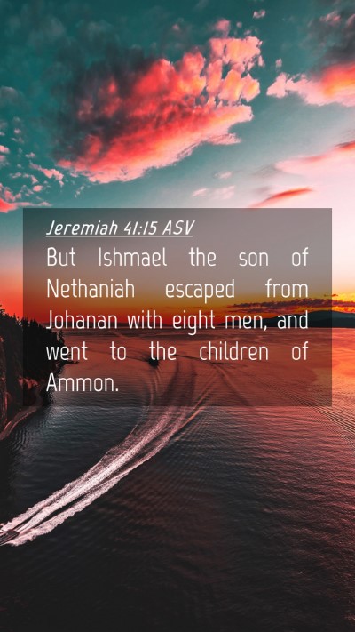 Picture 04 - Jeremiah 41:15 ASV Mobile Phone Wallpaper - But Ishmael the son of Nethaniah escaped from - Mobile Bible Verse Wallpaper