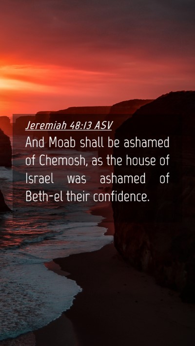 Picture 04 - Jeremiah 48:13 ASV Mobile Phone Wallpaper - And Moab shall be ashamed of Chemosh, as the - Mobile Bible Verse Wallpaper