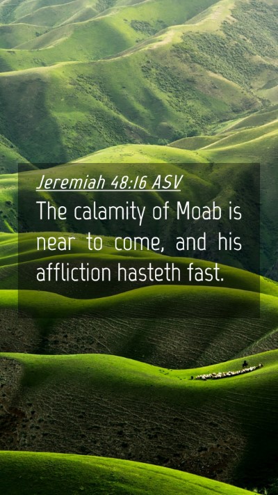 Picture 04 - Jeremiah 48:16 ASV Mobile Phone Wallpaper - The calamity of Moab is near to come, and his - Mobile Bible Verse Wallpaper
