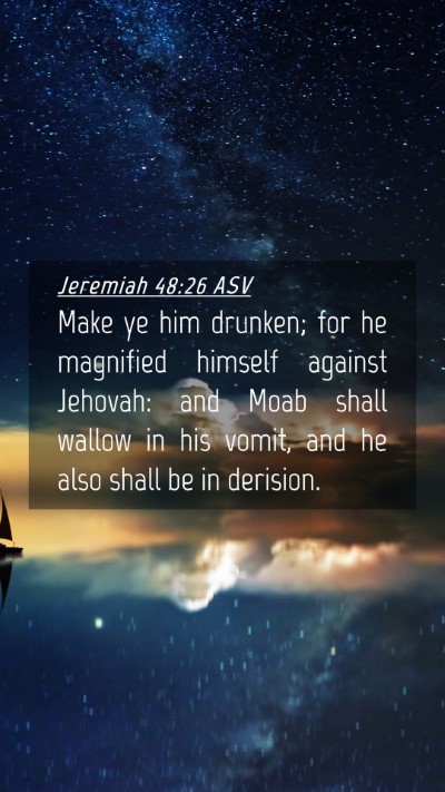 Picture 04 - Jeremiah 48:26 ASV Mobile Phone Wallpaper - Make ye him drunken; for he magnified himself - Mobile Bible Verse Wallpaper