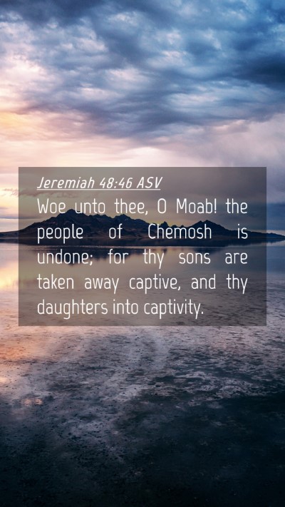 Picture 04 - Jeremiah 48:46 ASV Mobile Phone Wallpaper - Woe unto thee, O Moab! the people of Chemosh is - Mobile Bible Verse Wallpaper