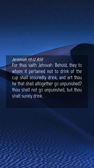 Picture 04 - Jeremiah 49:12 ASV Mobile Phone Wallpaper - For thus saith Jehovah: Behold, they to whom it - Mobile Bible Verse Wallpaper