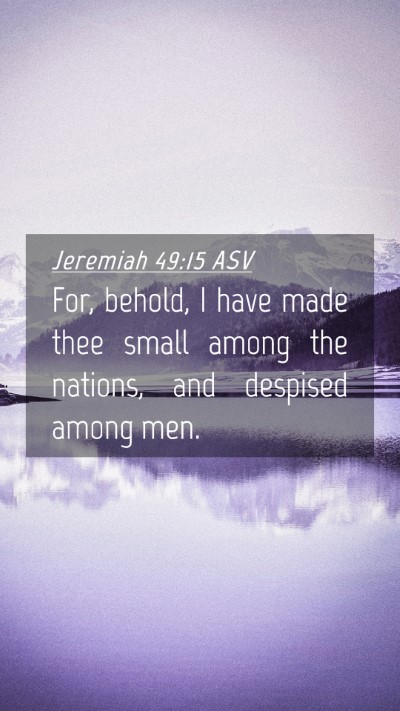 Picture 04 - Jeremiah 49:15 ASV Mobile Phone Wallpaper - For, behold, I have made thee small among the - Mobile Bible Verse Wallpaper