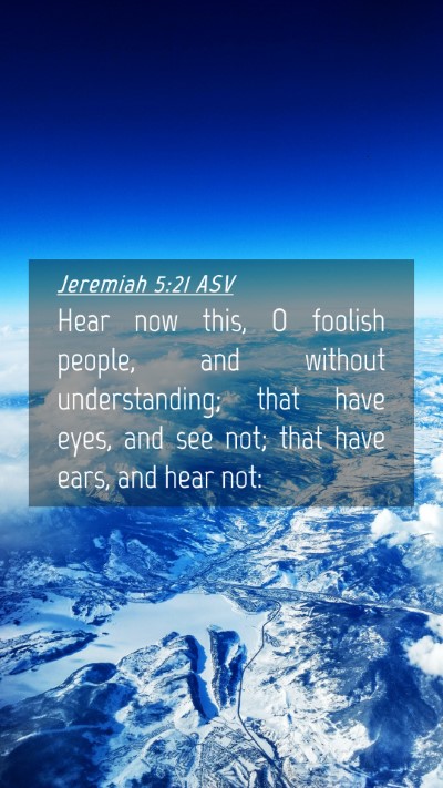 Picture 04 - Jeremiah 5:21 ASV Mobile Phone Wallpaper - Hear now this, O foolish people, and without - Mobile Bible Verse Wallpaper