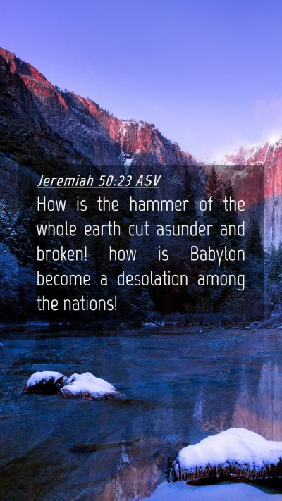 Picture 04 - Jeremiah 50:23 ASV Mobile Phone Wallpaper - How is the hammer of the whole earth cut asunder - Mobile Bible Verse Wallpaper