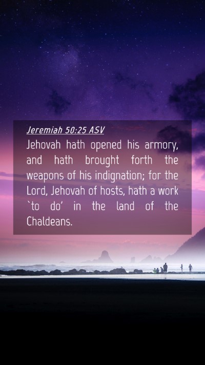 Picture 04 - Jeremiah 50:25 ASV Mobile Phone Wallpaper - Jehovah hath opened his armory, and hath brought - Mobile Bible Verse Wallpaper