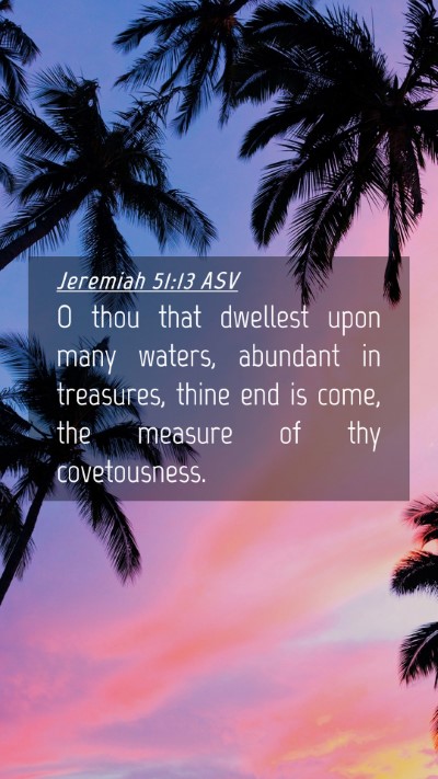 Picture 04 - Jeremiah 51:13 ASV Mobile Phone Wallpaper - O thou that dwellest upon many waters, abundant - Mobile Bible Verse Wallpaper