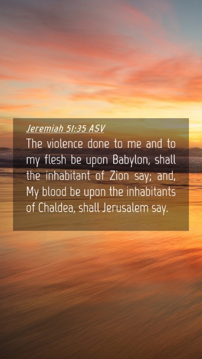 Picture 04 - Jeremiah 51:35 ASV Mobile Phone Wallpaper - The violence done to me and to my flesh be upon - Mobile Bible Verse Wallpaper
