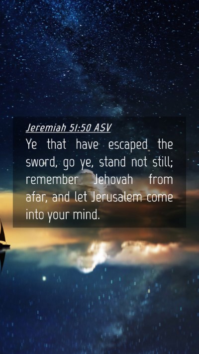 Picture 04 - Jeremiah 51:50 ASV Mobile Phone Wallpaper - Ye that have escaped the sword, go ye, stand not - Mobile Bible Verse Wallpaper