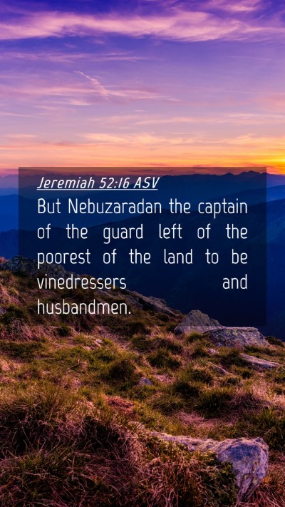 Picture 04 - Jeremiah 52:16 ASV Mobile Phone Wallpaper - But Nebuzaradan the captain of the guard left of - Mobile Bible Verse Wallpaper