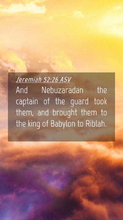 Picture 04 - Jeremiah 52:26 ASV Mobile Phone Wallpaper - And Nebuzaradan the captain of the guard took - Mobile Bible Verse Wallpaper