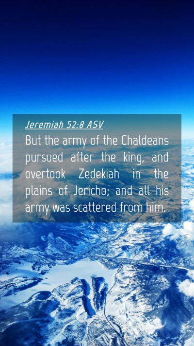 Picture 04 - Jeremiah 52:8 ASV Mobile Phone Wallpaper - But the army of the Chaldeans pursued after the - Mobile Bible Verse Wallpaper
