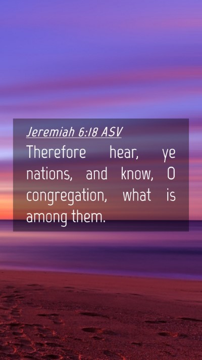 Picture 04 - Jeremiah 6:18 ASV Mobile Phone Wallpaper - Therefore hear, ye nations, and know, O - Mobile Bible Verse Wallpaper