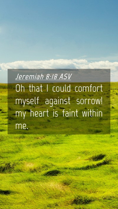 Picture 04 - Jeremiah 8:18 ASV Mobile Phone Wallpaper - Oh that I could comfort myself against sorrow! my - Mobile Bible Verse Wallpaper