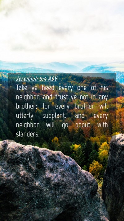 Picture 04 - Jeremiah 9:4 ASV Mobile Phone Wallpaper - Take ye heed every one of his neighbor, and trust - Mobile Bible Verse Wallpaper