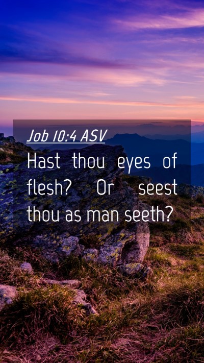 Picture 04 - Job 10:4 ASV Mobile Phone Wallpaper - Hast thou eyes of flesh? Or seest thou as man - Mobile Bible Verse Wallpaper