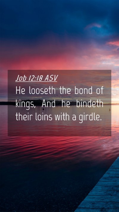 Picture 04 - Job 12:18 ASV Mobile Phone Wallpaper - He looseth the bond of kings, And he bindeth - Mobile Bible Verse Wallpaper