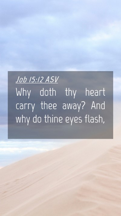 Picture 04 - Job 15:12 ASV Mobile Phone Wallpaper - Why doth thy heart carry thee away? And why do - Mobile Bible Verse Wallpaper