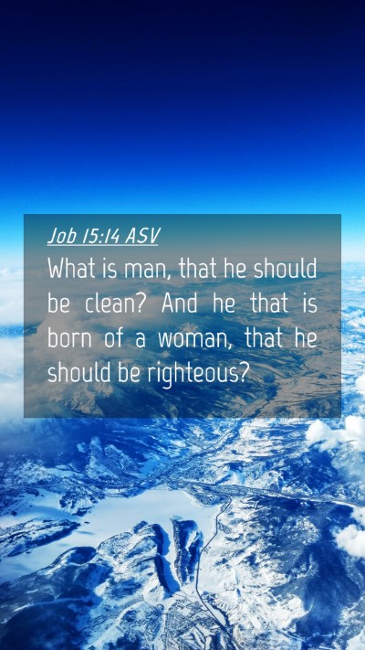 Picture 04 - Job 15:14 ASV Mobile Phone Wallpaper - What is man, that he should be clean? And he that - Mobile Bible Verse Wallpaper