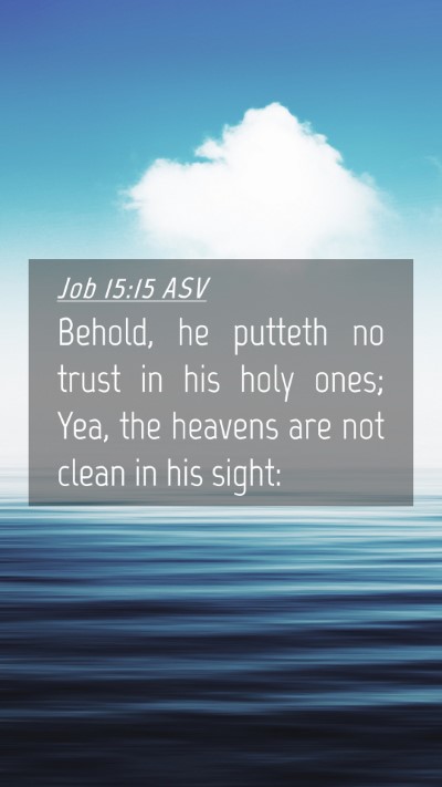 Picture 04 - Job 15:15 ASV Mobile Phone Wallpaper - Behold, he putteth no trust in his holy ones; - Mobile Bible Verse Wallpaper