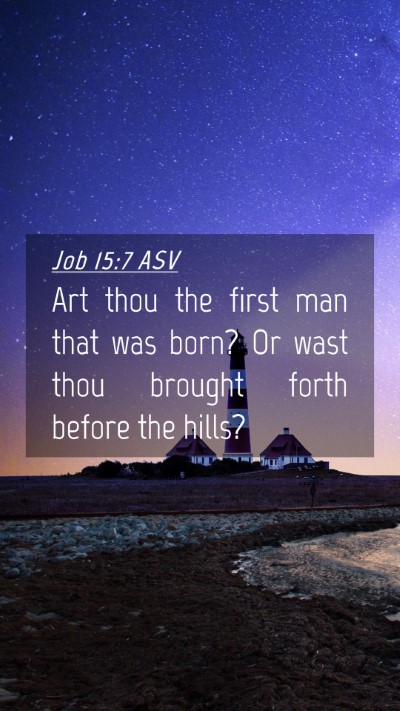 Picture 04 - Job 15:7 ASV Mobile Phone Wallpaper - Art thou the first man that was born? Or wast - Mobile Bible Verse Wallpaper