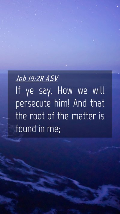 Picture 04 - Job 19:28 ASV Mobile Phone Wallpaper - If ye say, How we will persecute him! And that - Mobile Bible Verse Wallpaper