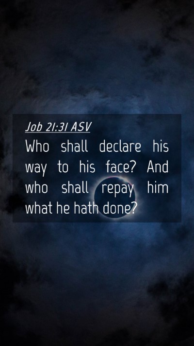 Picture 04 - Job 21:31 ASV Mobile Phone Wallpaper - Who shall declare his way to his face? And who - Mobile Bible Verse Wallpaper