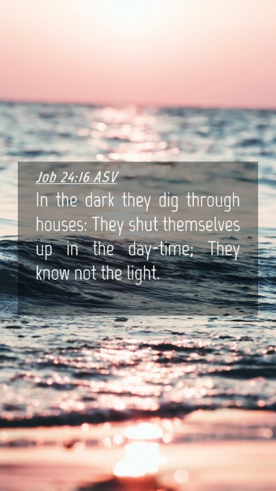 Picture 04 - Job 24:16 ASV Mobile Phone Wallpaper - In the dark they dig through houses: They shut - Mobile Bible Verse Wallpaper