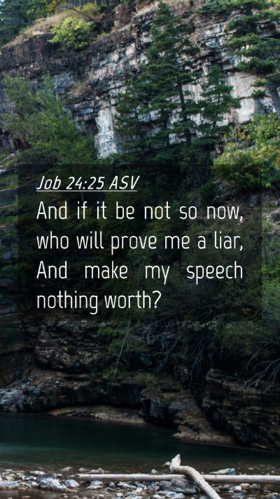 Picture 04 - Job 24:25 ASV Mobile Phone Wallpaper - And if it be not so now, who will prove me a - Mobile Bible Verse Wallpaper