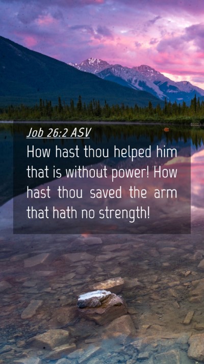 Picture 04 - Job 26:2 ASV Mobile Phone Wallpaper - How hast thou helped him that is without power! - Mobile Bible Verse Wallpaper