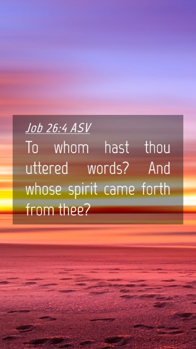 Picture 04 - Job 26:4 ASV Mobile Phone Wallpaper - To whom hast thou uttered words? And whose spirit - Mobile Bible Verse Wallpaper
