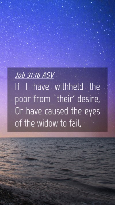 Picture 04 - Job 31:16 ASV Mobile Phone Wallpaper - If I have withheld the poor from `their' desire, - Mobile Bible Verse Wallpaper