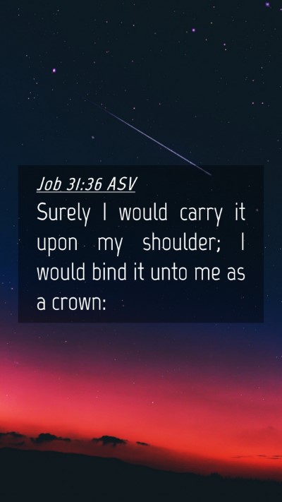 Picture 04 - Job 31:36 ASV Mobile Phone Wallpaper - Surely I would carry it upon my shoulder; I would - Mobile Bible Verse Wallpaper