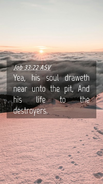 Picture 04 - Job 33:22 ASV Mobile Phone Wallpaper - Yea, his soul draweth near unto the pit, And his - Mobile Bible Verse Wallpaper