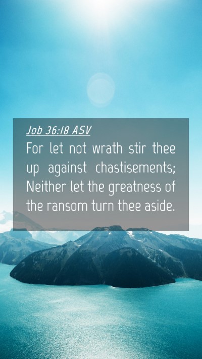 Picture 04 - Job 36:18 ASV Mobile Phone Wallpaper - For let not wrath stir thee up against - Mobile Bible Verse Wallpaper