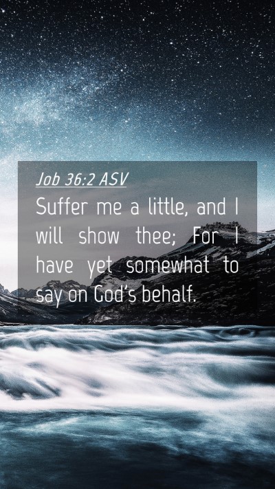 Picture 04 - Job 36:2 ASV Mobile Phone Wallpaper - Suffer me a little, and I will show thee; For I - Mobile Bible Verse Wallpaper