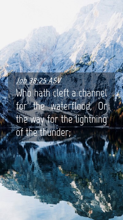 Picture 04 - Job 38:25 ASV Mobile Phone Wallpaper - Who hath cleft a channel for the waterflood, Or - Mobile Bible Verse Wallpaper
