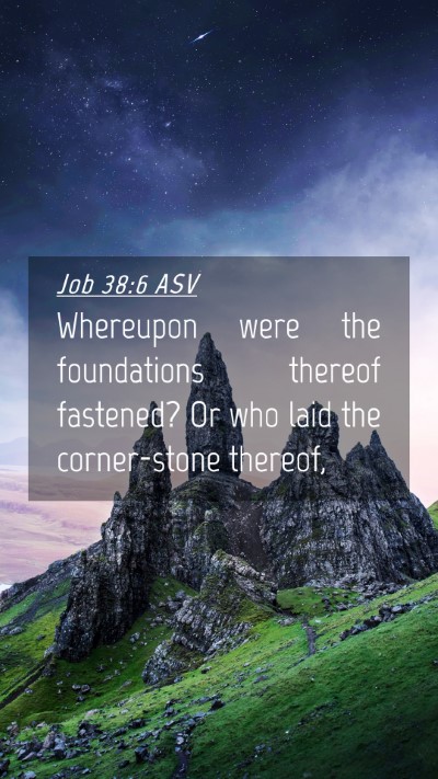 Picture 04 - Job 38:6 ASV Mobile Phone Wallpaper - Whereupon were the foundations thereof fastened? - Mobile Bible Verse Wallpaper