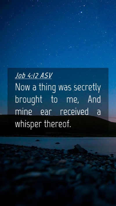 Picture 04 - Job 4:12 ASV Mobile Phone Wallpaper - Now a thing was secretly brought to me, And mine - Mobile Bible Verse Wallpaper